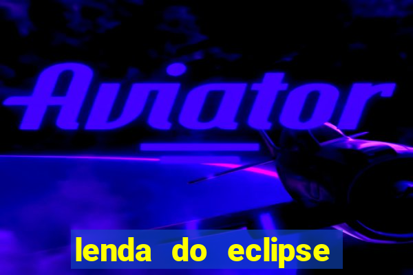 lenda do eclipse sol e lua